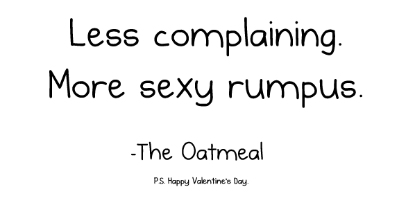 Less complaining. More sexy rumpus.